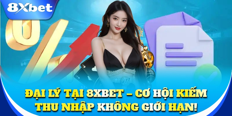 Đại lý tại 8xbet – Cơ hội kiếm thu nhập không giới hạn