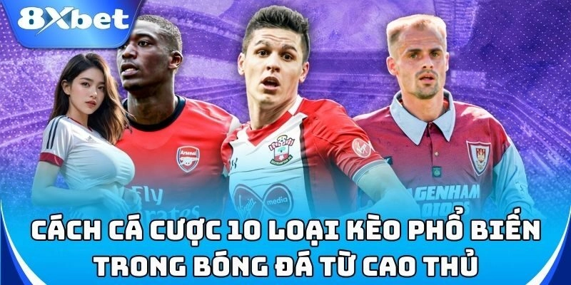 Tìm hiểu cách đặt cược 10 loại kèo bóng đá hot nhất