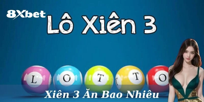 Cùng 8xbet Hé Lộ Xiên 3 Ăn Bao Nhiêu Và Cách Ăn Lô Hiệu Quả!