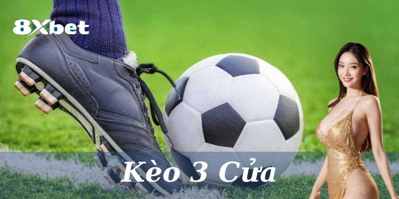 Kèo 3 Cửa là gì? 4 Tips giúp bạn thắng lớn ngay lần đầu