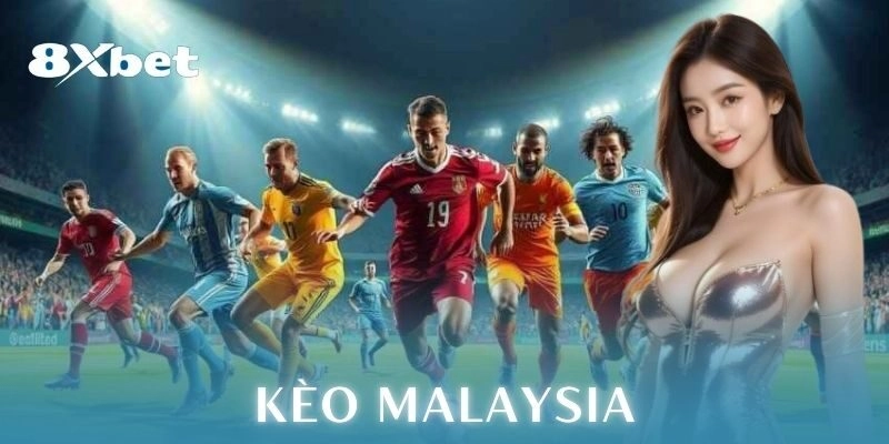 Kèo Malaysia và trải nghiệm thực tế