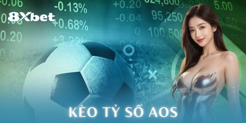 Kèo tỷ số Aos: Chiến thuật dự đoán tỉ số đỉnh cao