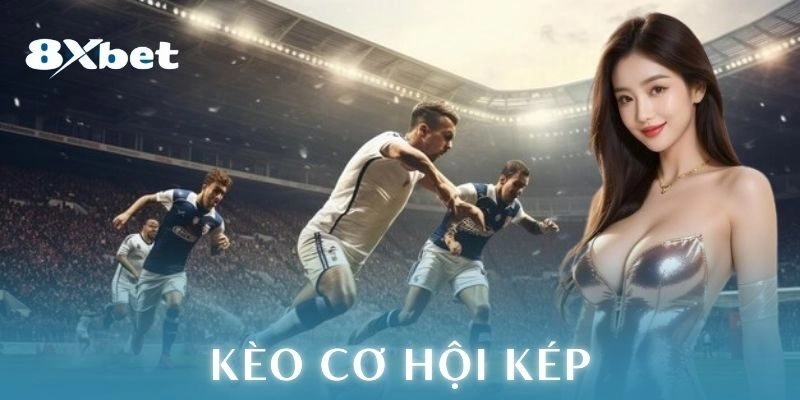 Mẹo chơi kèo cơ hội kép hiệu quả